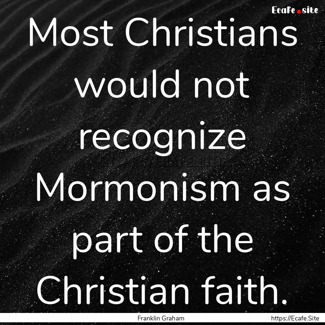 Most Christians would not recognize Mormonism.... : Quote by Franklin Graham