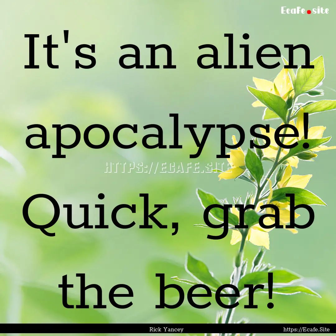 It's an alien apocalypse! Quick, grab the.... : Quote by Rick Yancey