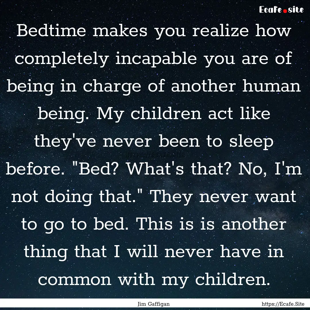 Bedtime makes you realize how completely.... : Quote by Jim Gaffigan