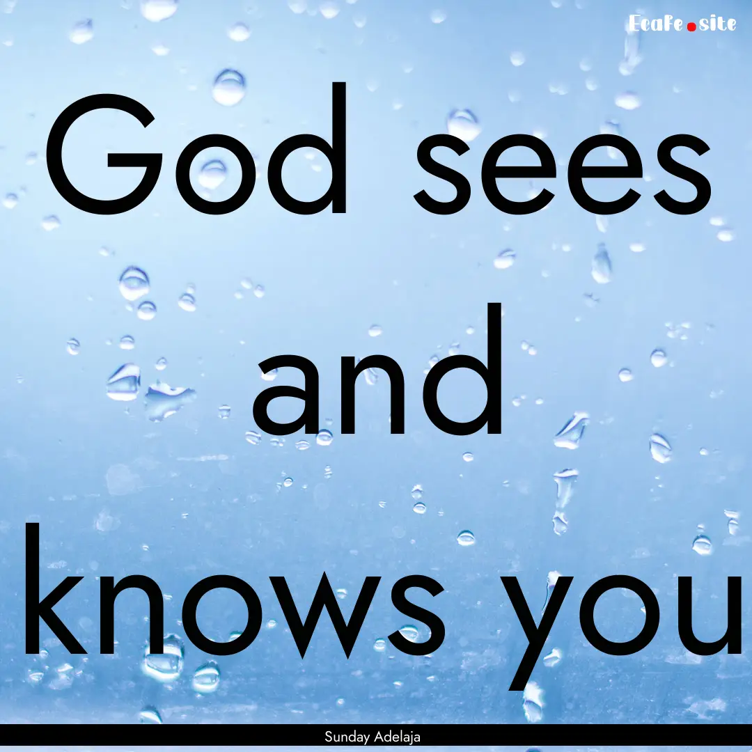 God sees and knows you : Quote by Sunday Adelaja