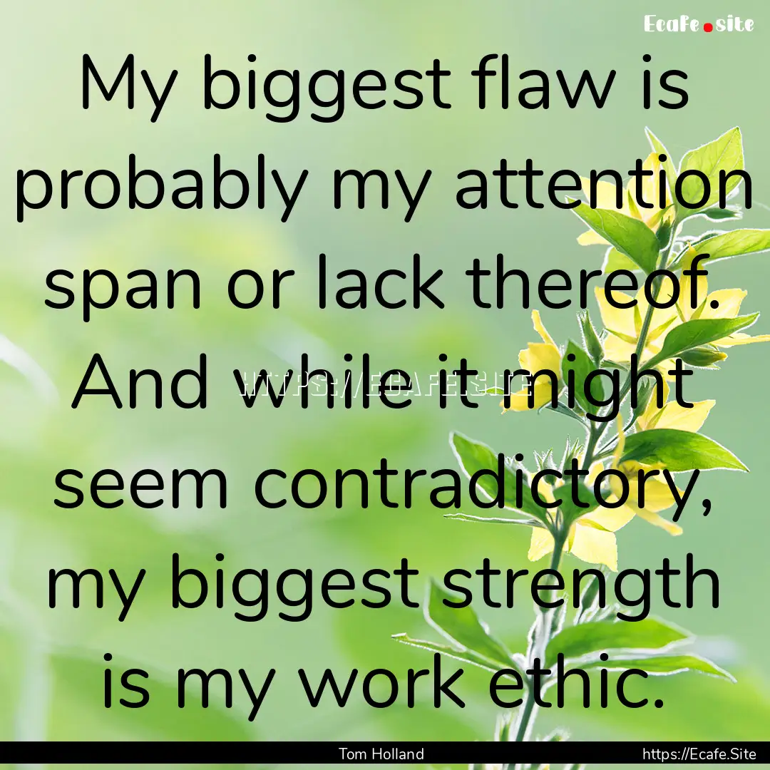 My biggest flaw is probably my attention.... : Quote by Tom Holland