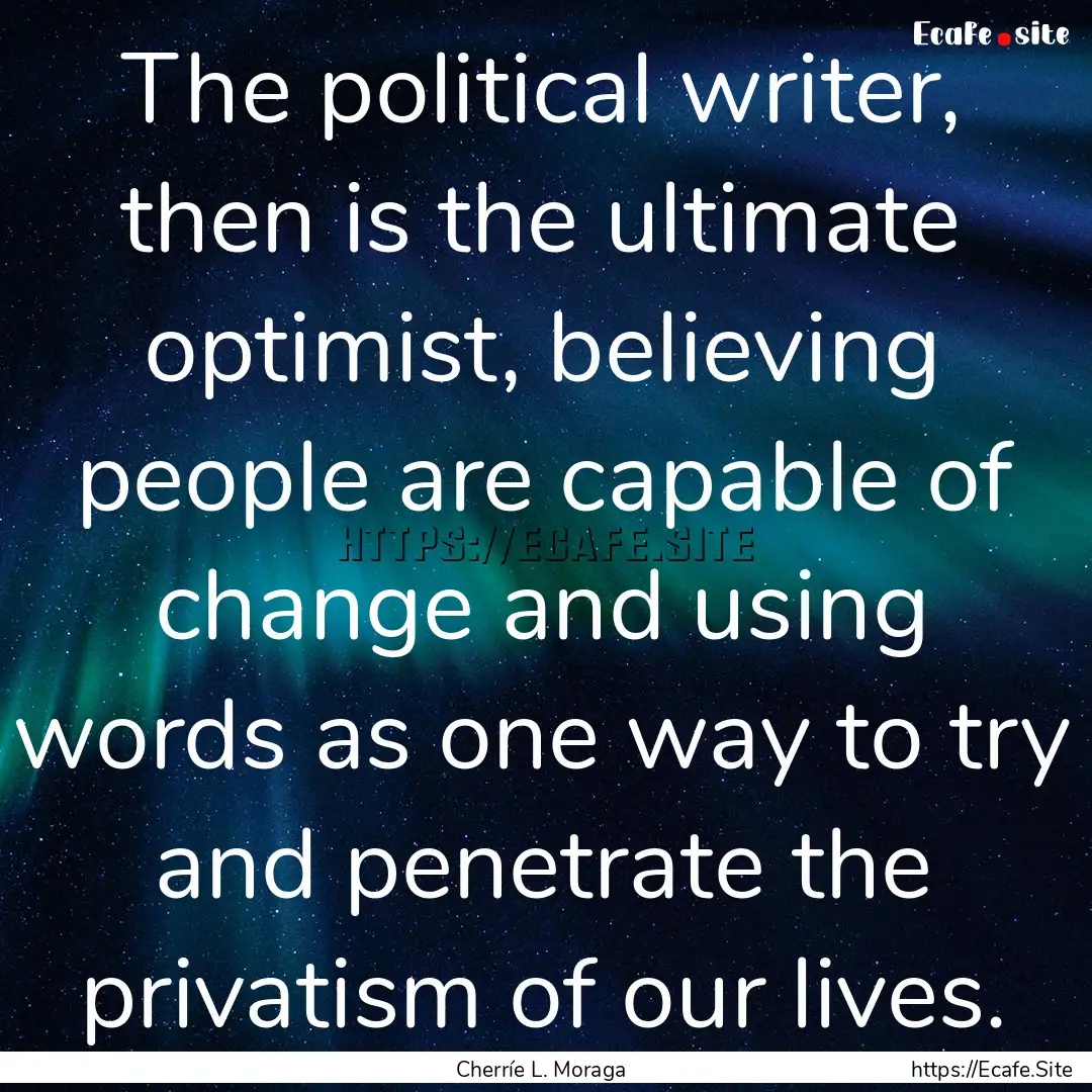 The political writer, then is the ultimate.... : Quote by Cherríe L. Moraga