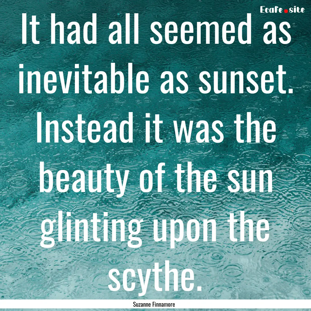 It had all seemed as inevitable as sunset..... : Quote by Suzanne Finnamore