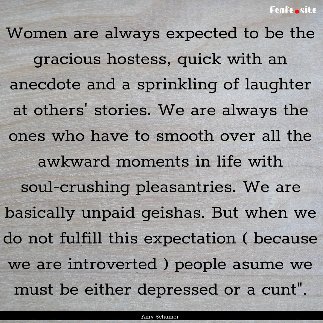 Women are always expected to be the gracious.... : Quote by Amy Schumer