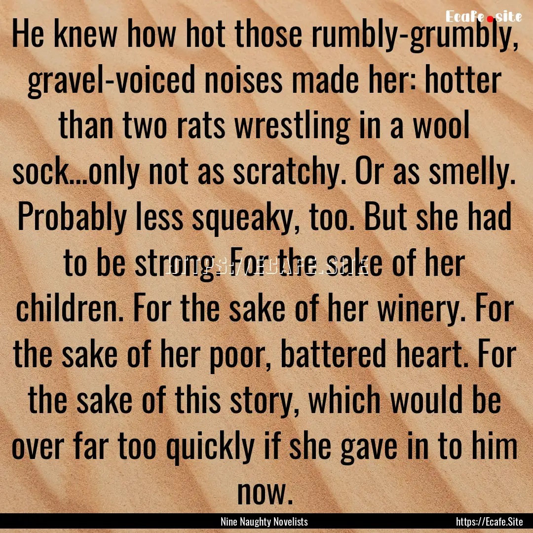 He knew how hot those rumbly-grumbly, gravel-voiced.... : Quote by Nine Naughty Novelists