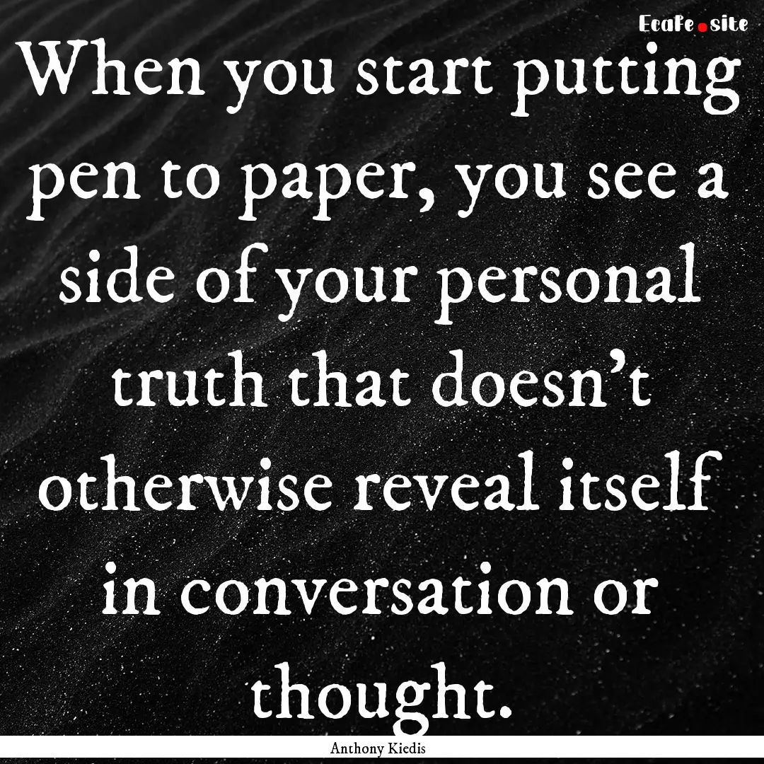 When you start putting pen to paper, you.... : Quote by Anthony Kiedis