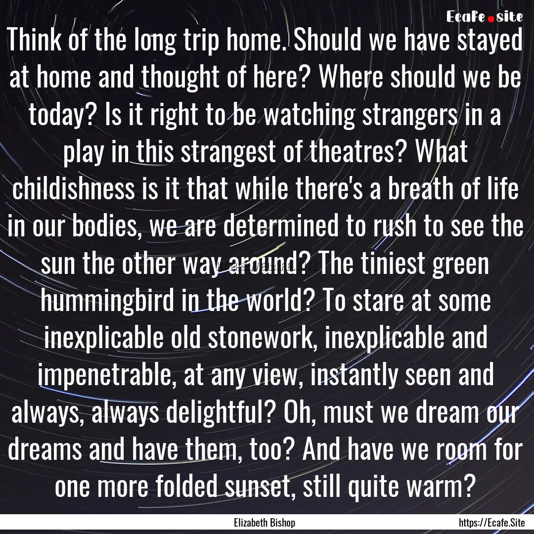 Think of the long trip home. Should we have.... : Quote by Elizabeth Bishop