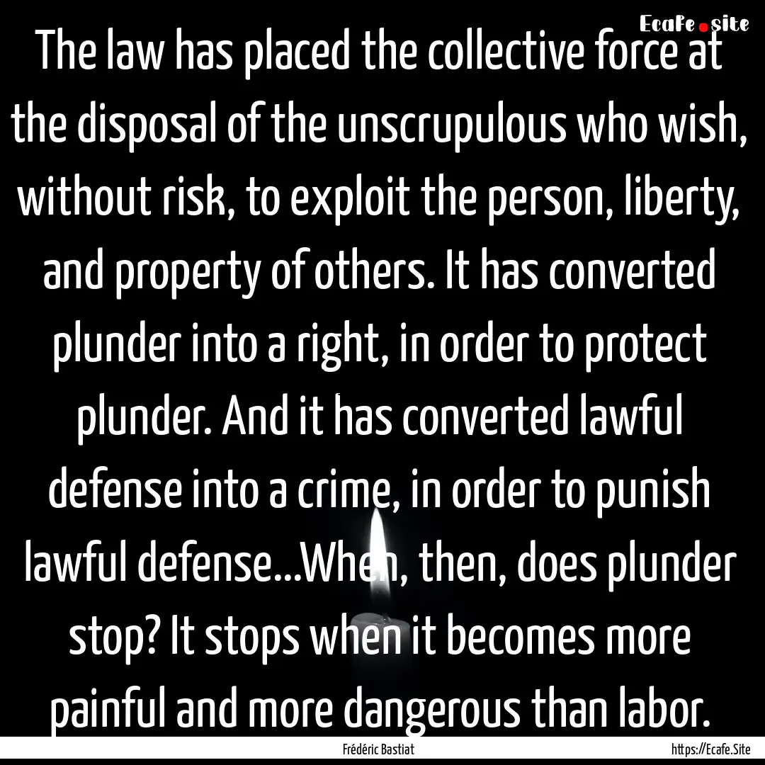 The law has placed the collective force at.... : Quote by Frédéric Bastiat