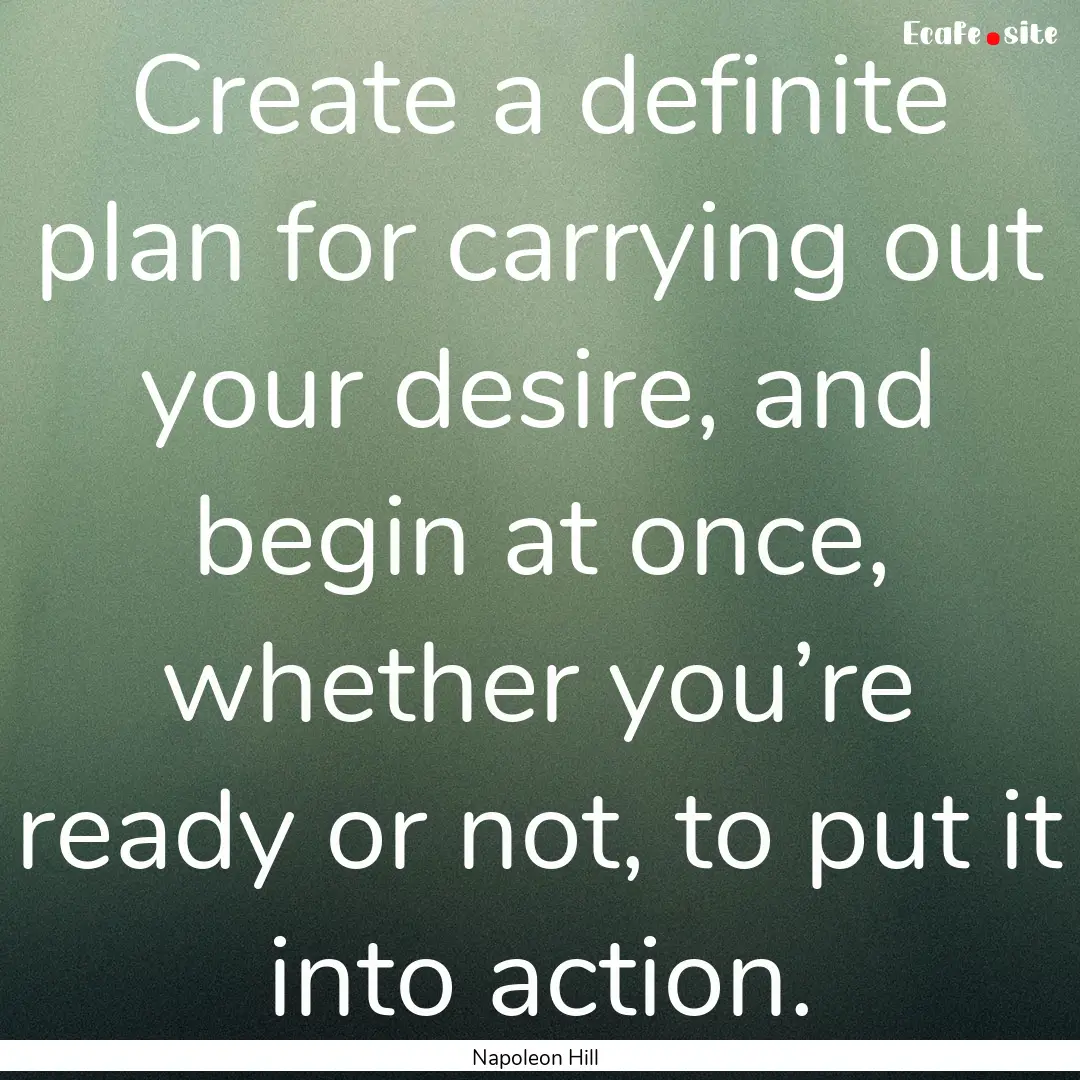 Create a definite plan for carrying out your.... : Quote by Napoleon Hill