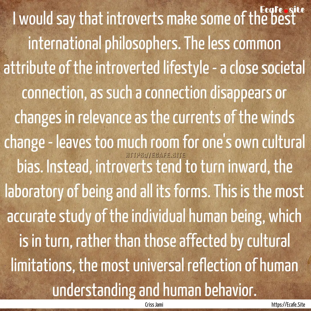 I would say that introverts make some of.... : Quote by Criss Jami