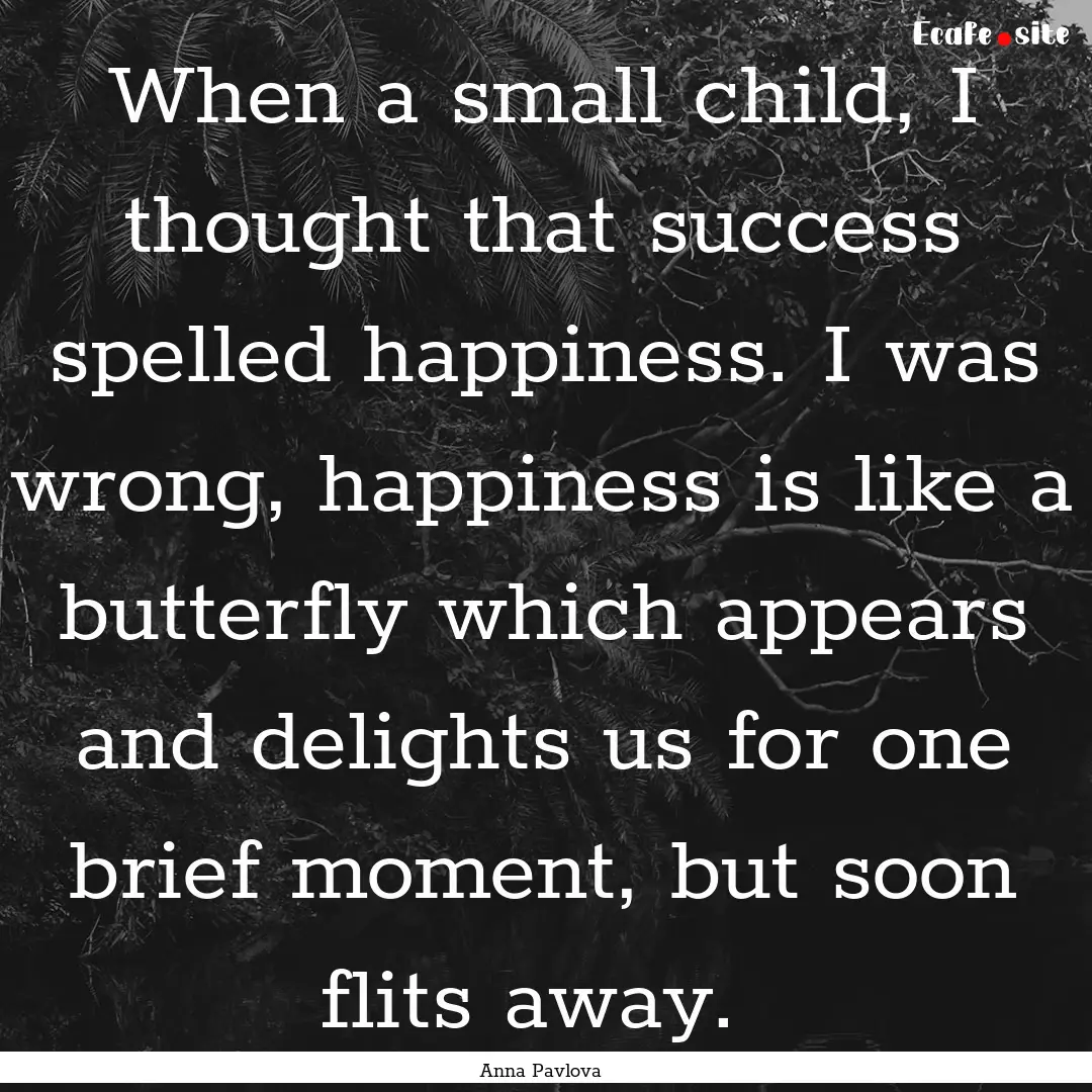 When a small child, I thought that success.... : Quote by Anna Pavlova