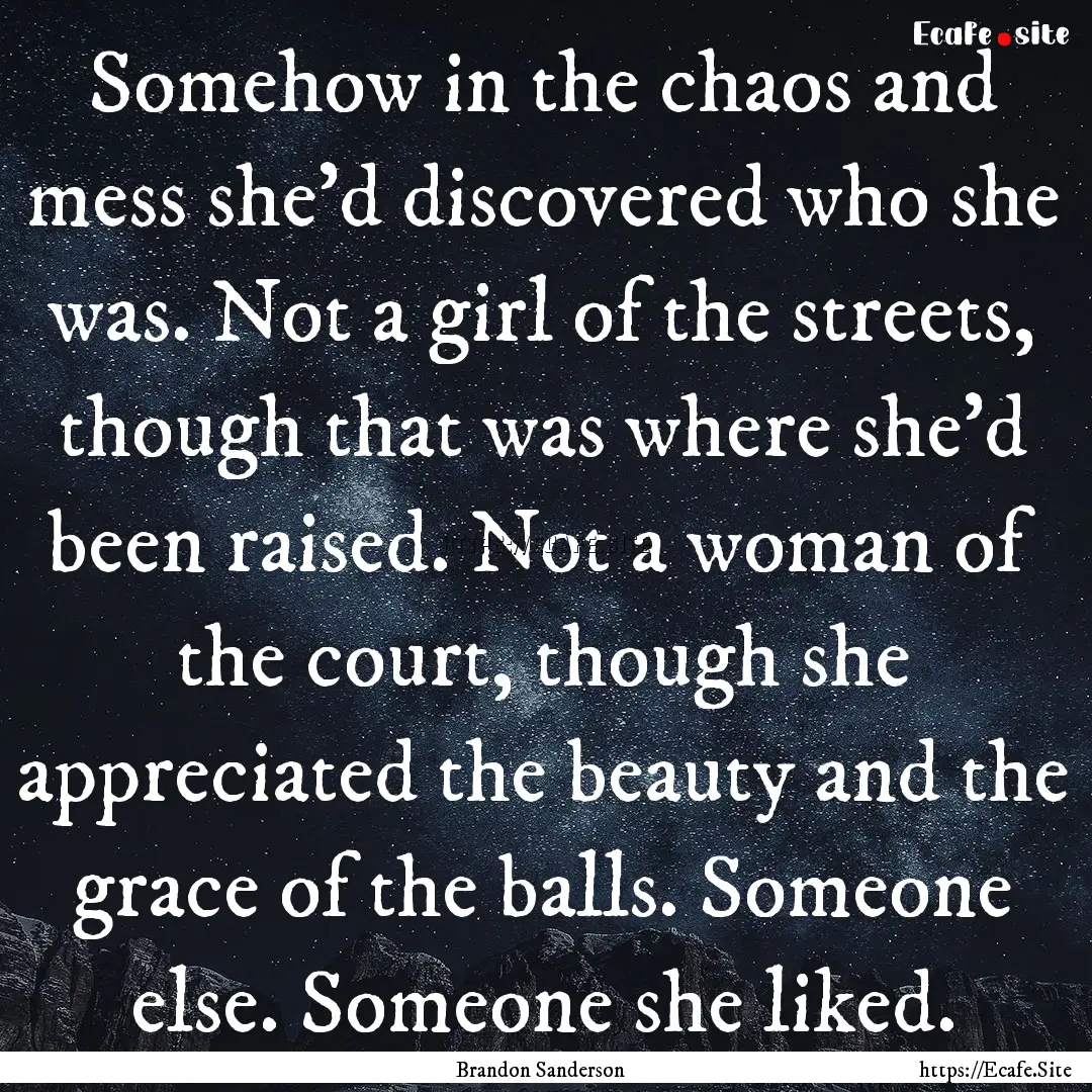 Somehow in the chaos and mess she'd discovered.... : Quote by Brandon Sanderson