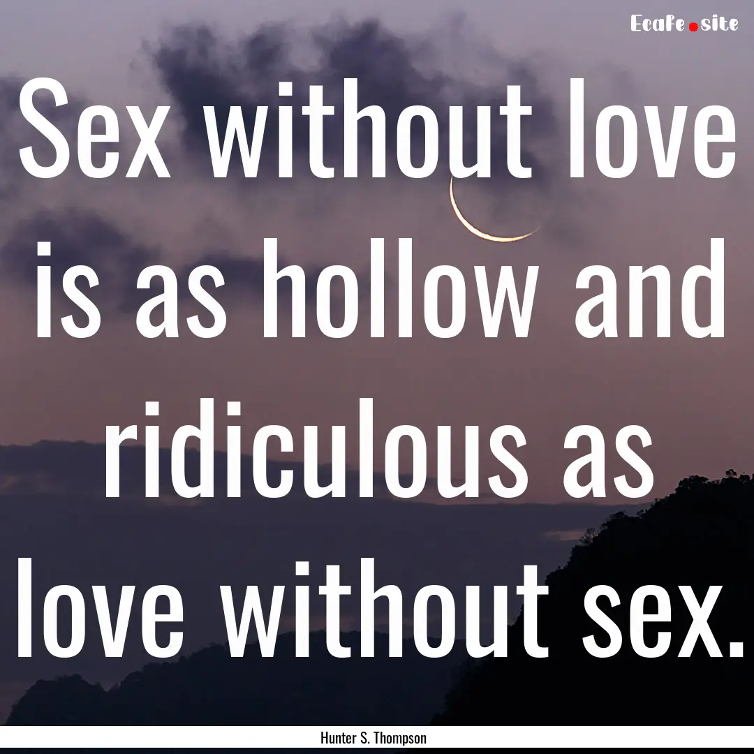 Sex without love is as hollow and ridiculous.... : Quote by Hunter S. Thompson