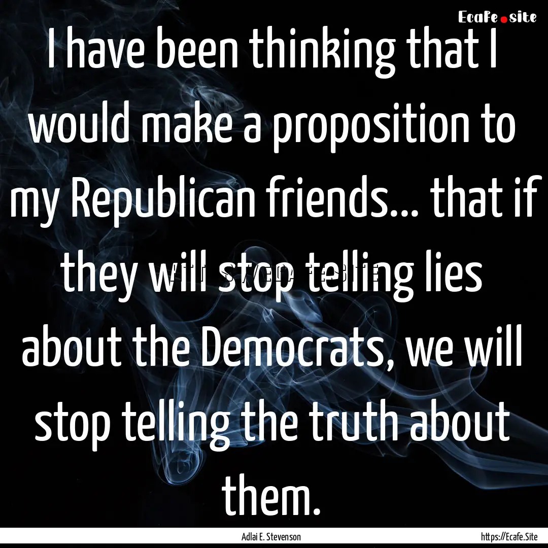 I have been thinking that I would make a.... : Quote by Adlai E. Stevenson