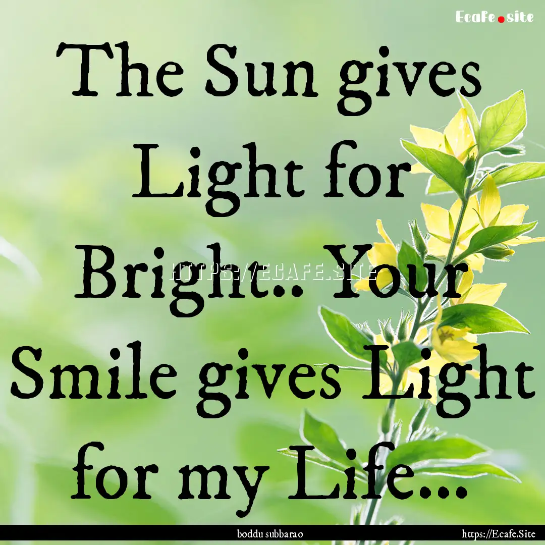 The Sun gives Light for Bright.. Your Smile.... : Quote by boddu subbarao