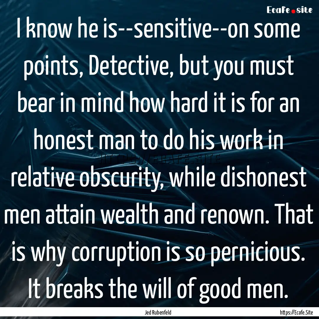 I know he is--sensitive--on some points,.... : Quote by Jed Rubenfeld