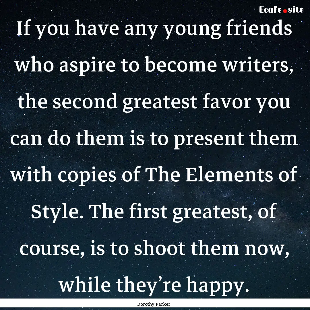 If you have any young friends who aspire.... : Quote by Dorothy Parker