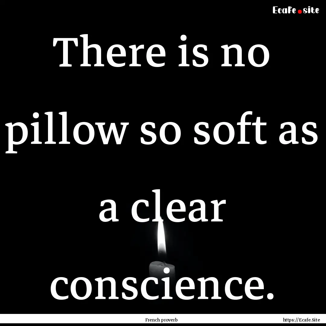 There is no pillow so soft as a clear conscience..... : Quote by French proverb