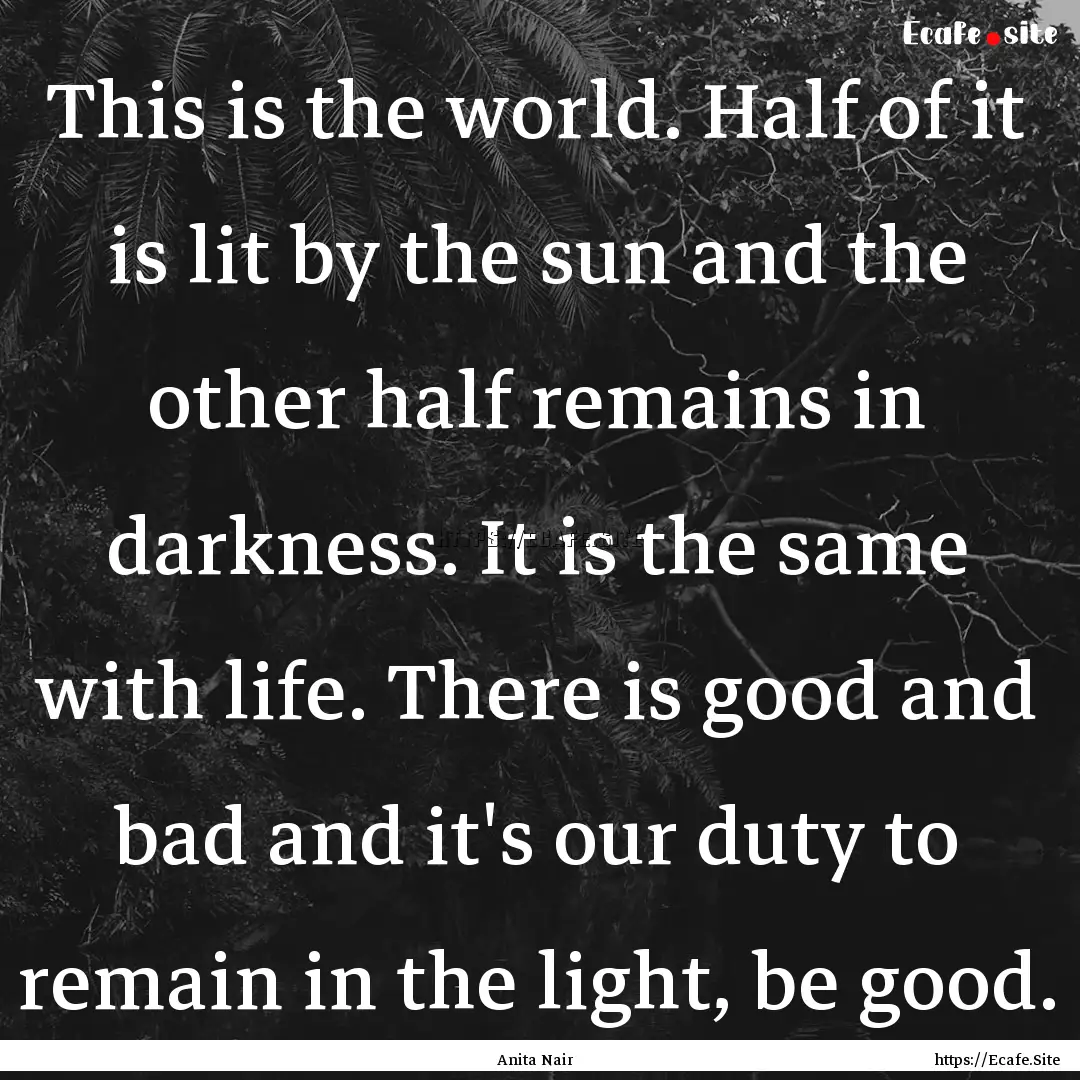 This is the world. Half of it is lit by the.... : Quote by Anita Nair