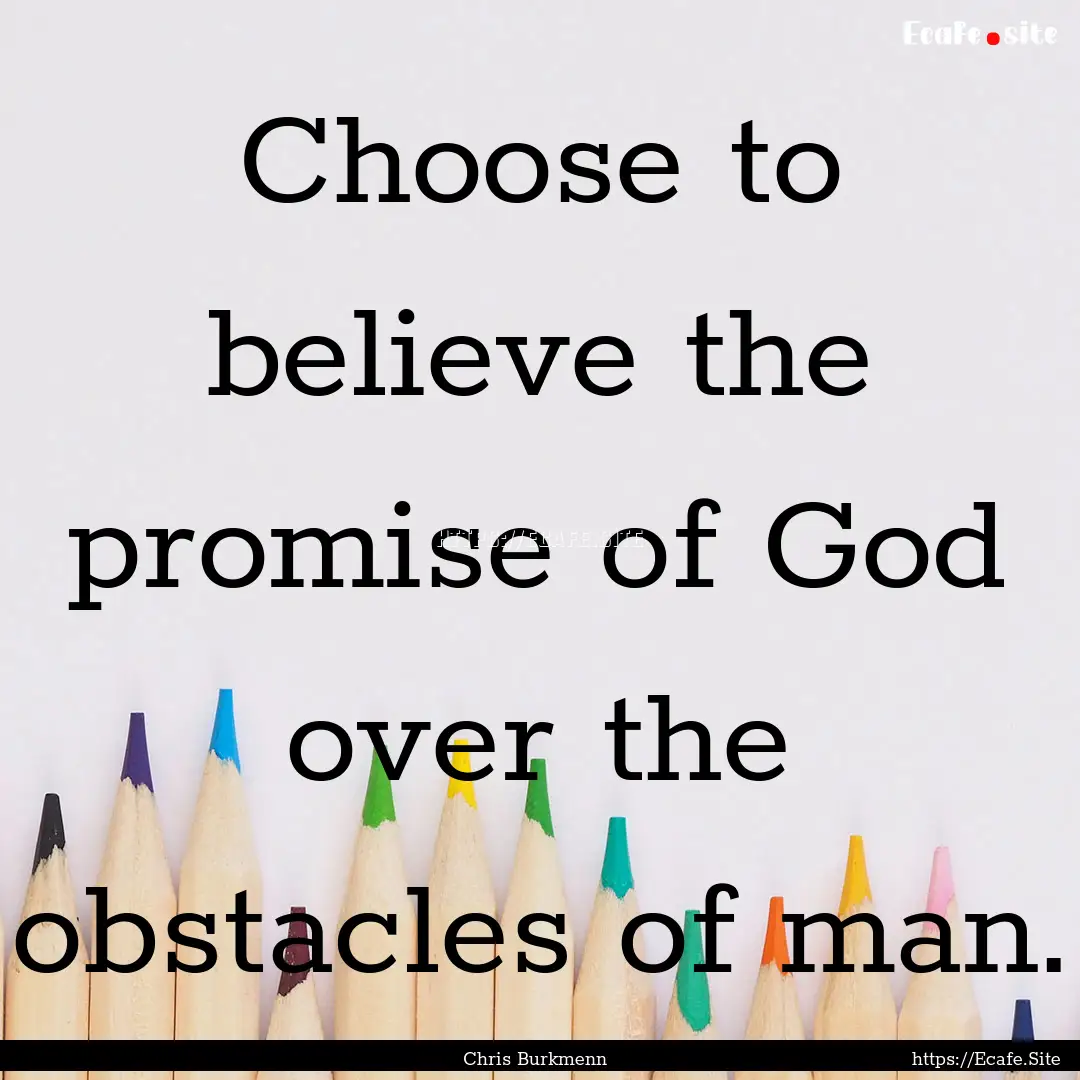 Choose to believe the promise of God over.... : Quote by Chris Burkmenn