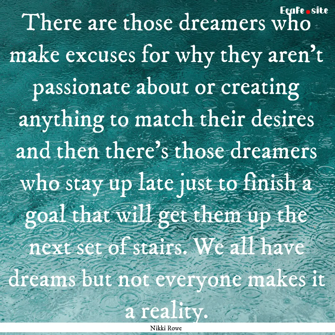 There are those dreamers who make excuses.... : Quote by Nikki Rowe