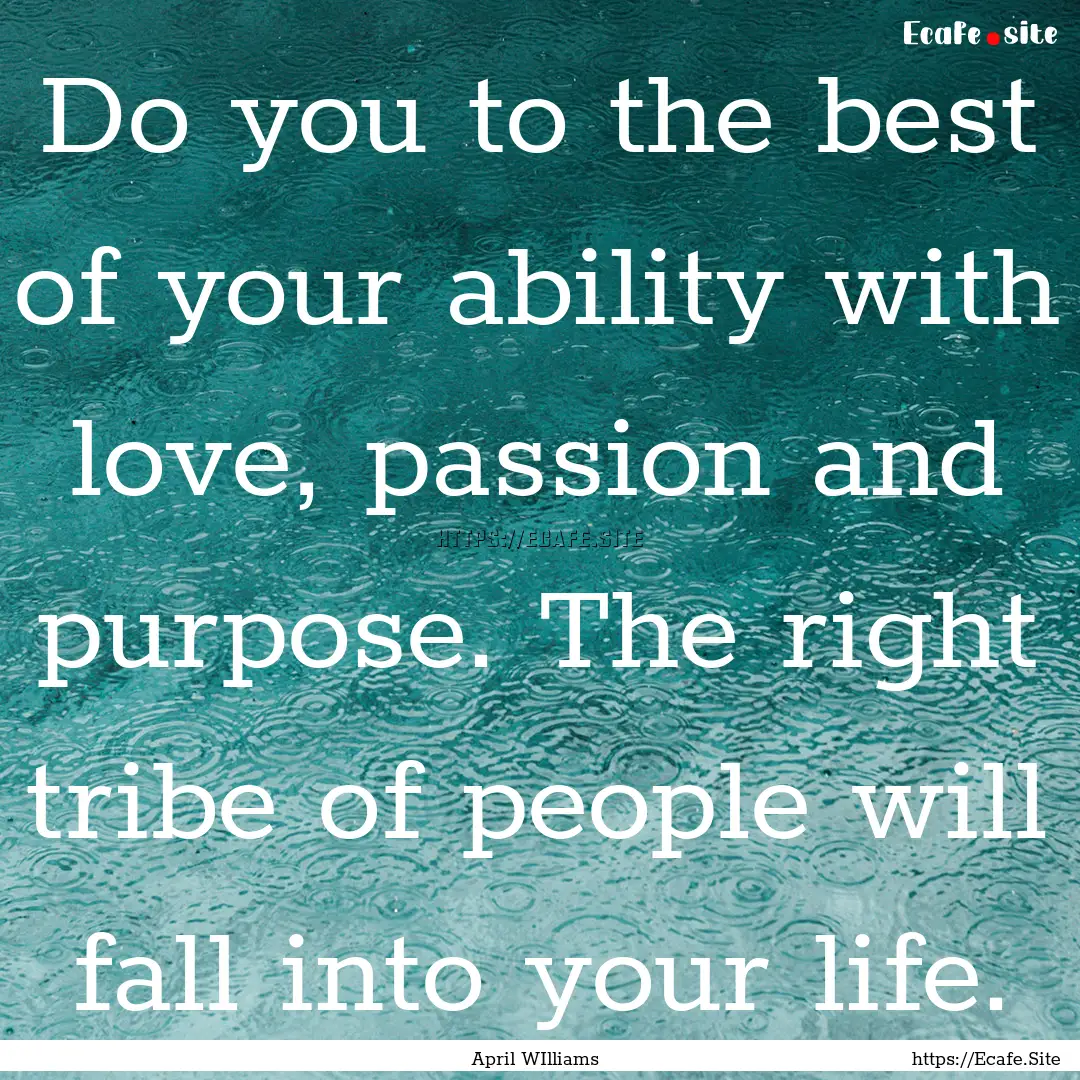 Do you to the best of your ability with love,.... : Quote by April WIlliams