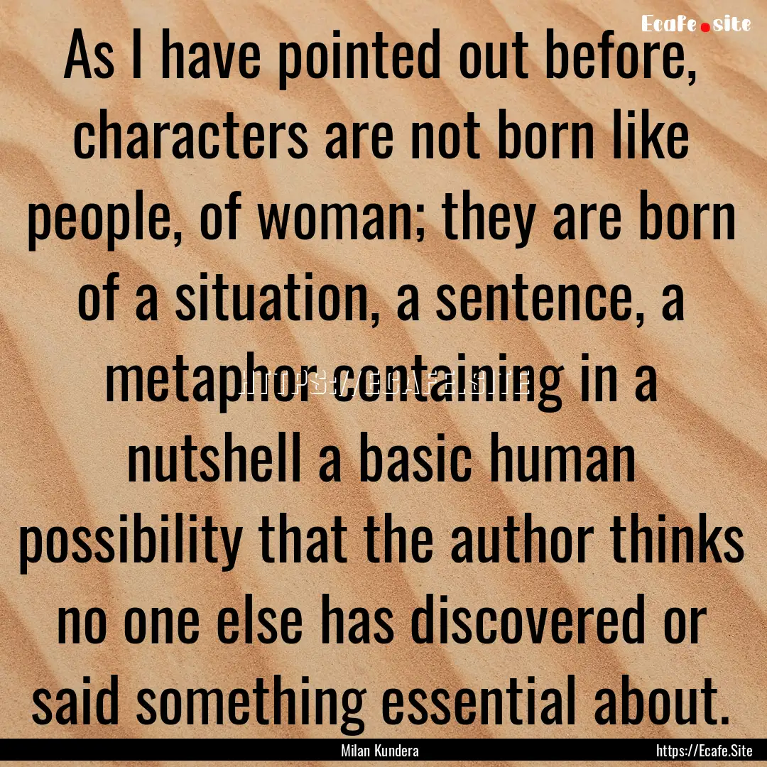 As I have pointed out before, characters.... : Quote by Milan Kundera