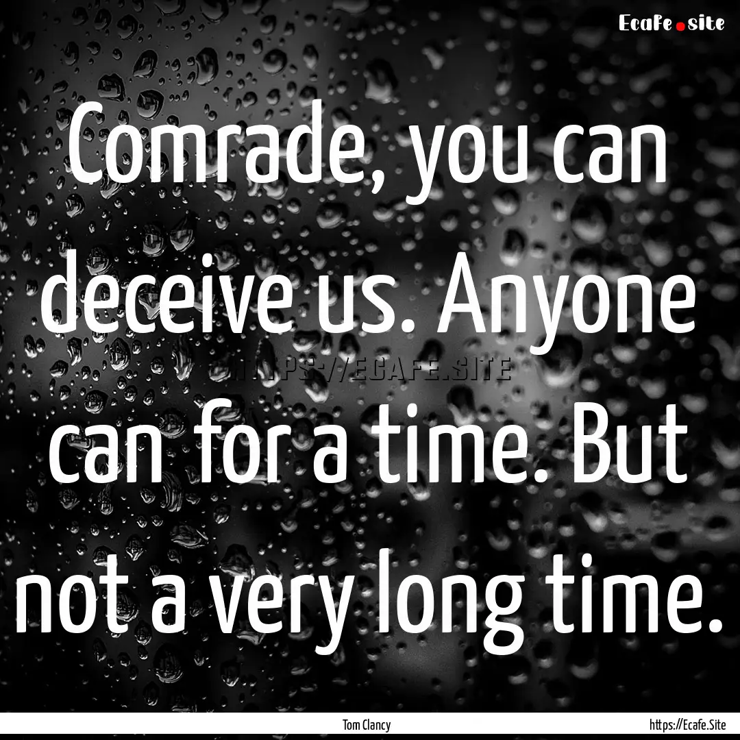 Comrade, you can deceive us. Anyone can―for.... : Quote by Tom Clancy