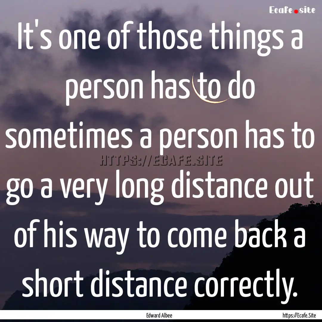 It's one of those things a person has to.... : Quote by Edward Albee