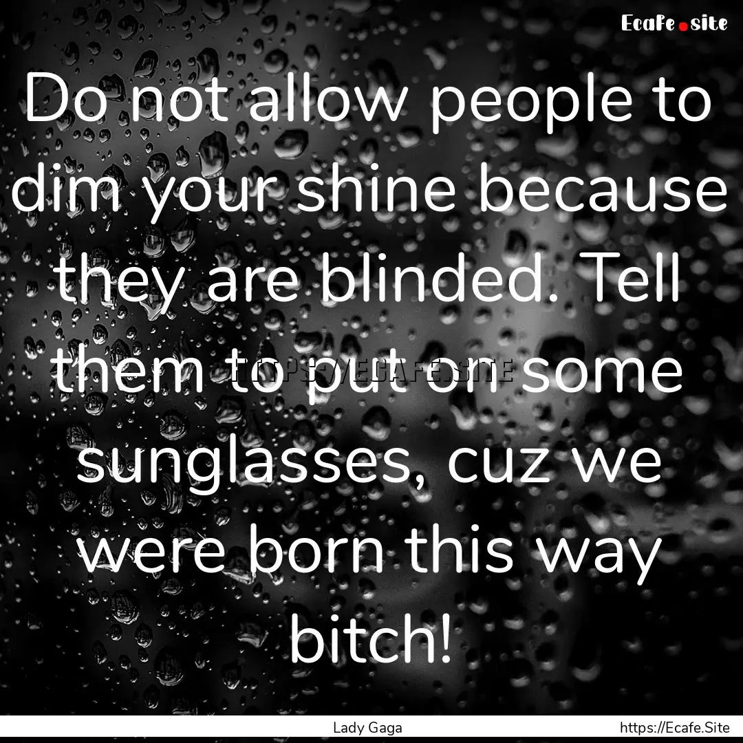 ‎Do not allow people to dim your shine.... : Quote by Lady Gaga