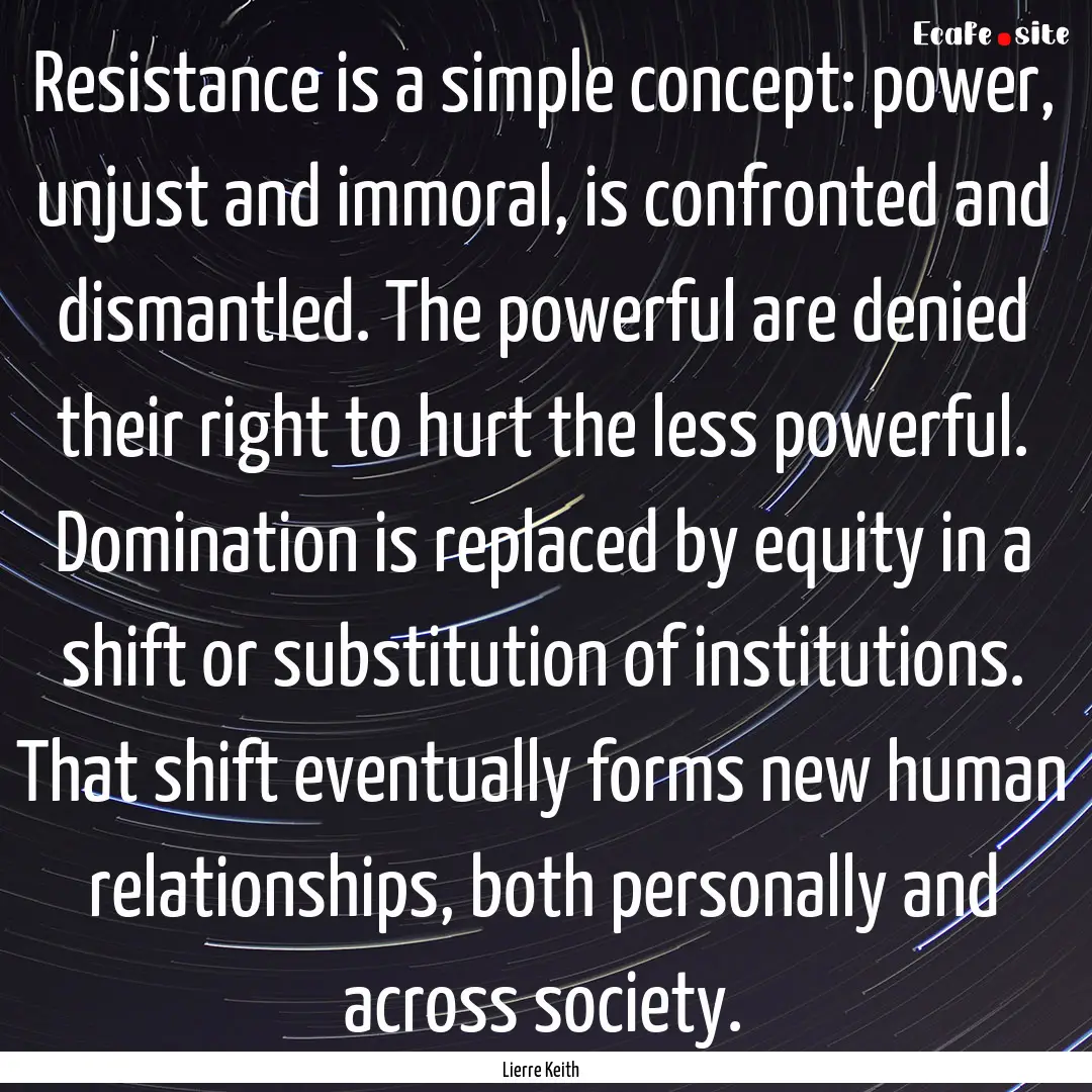 Resistance is a simple concept: power, unjust.... : Quote by Lierre Keith