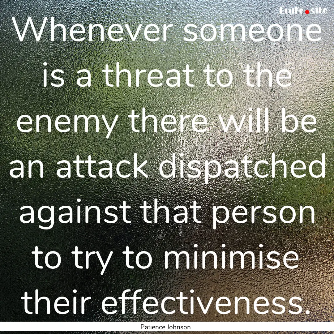 Whenever someone is a threat to the enemy.... : Quote by Patience Johnson