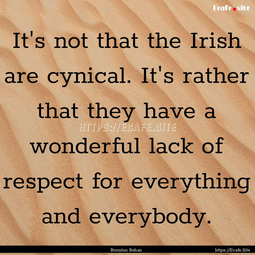 It's not that the Irish are cynical. It's.... : Quote by Brendan Behan