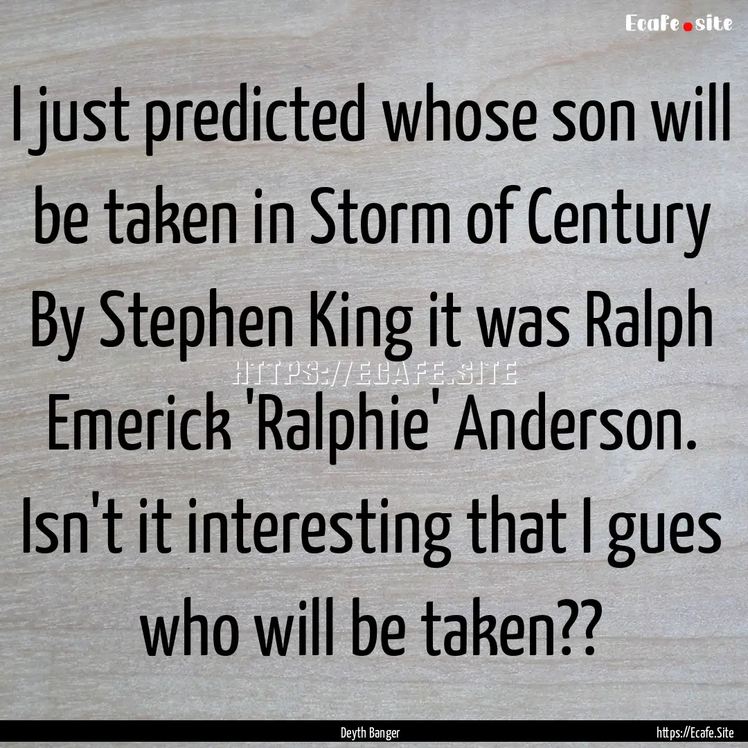 I just predicted whose son will be taken.... : Quote by Deyth Banger