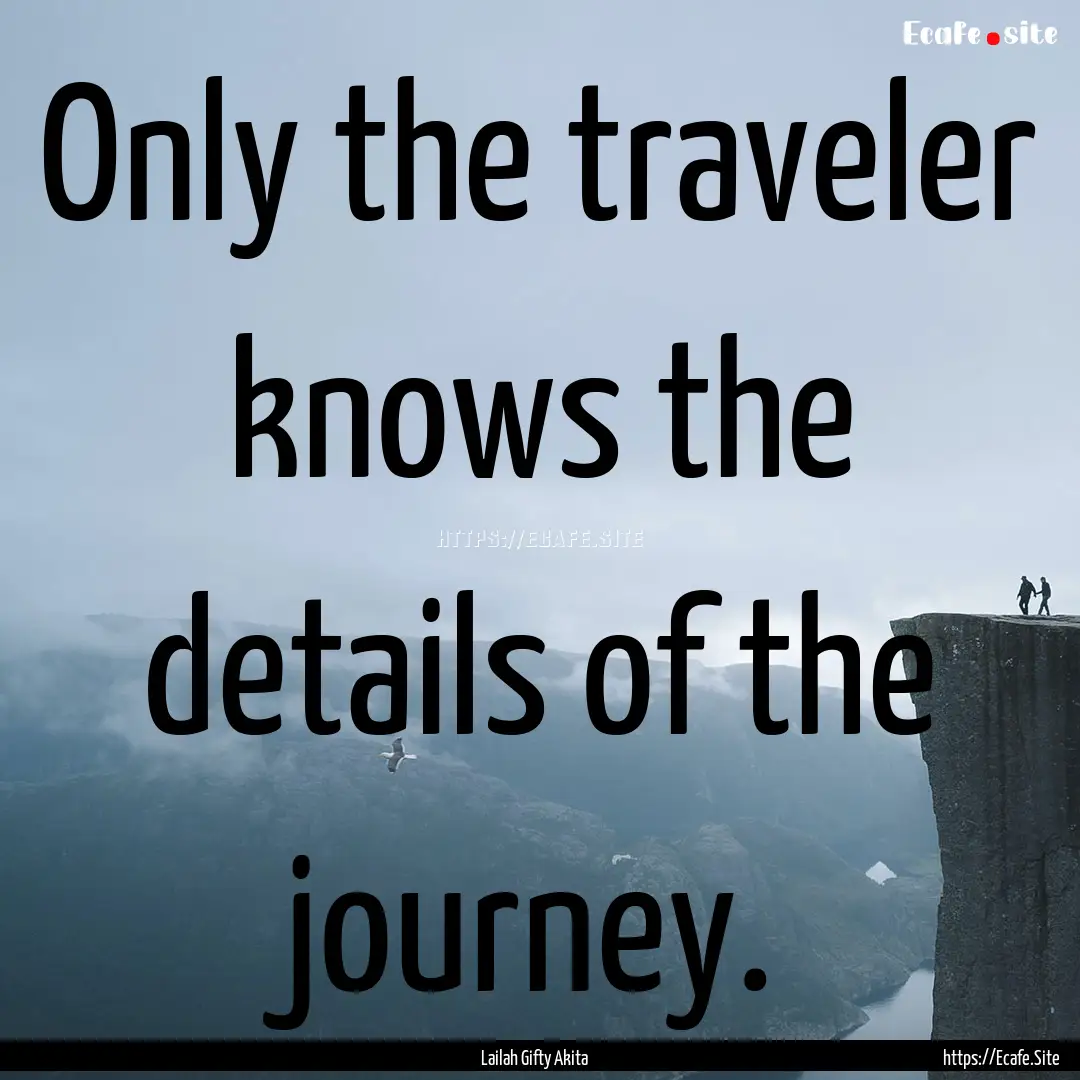 Only the traveler knows the details of the.... : Quote by Lailah Gifty Akita