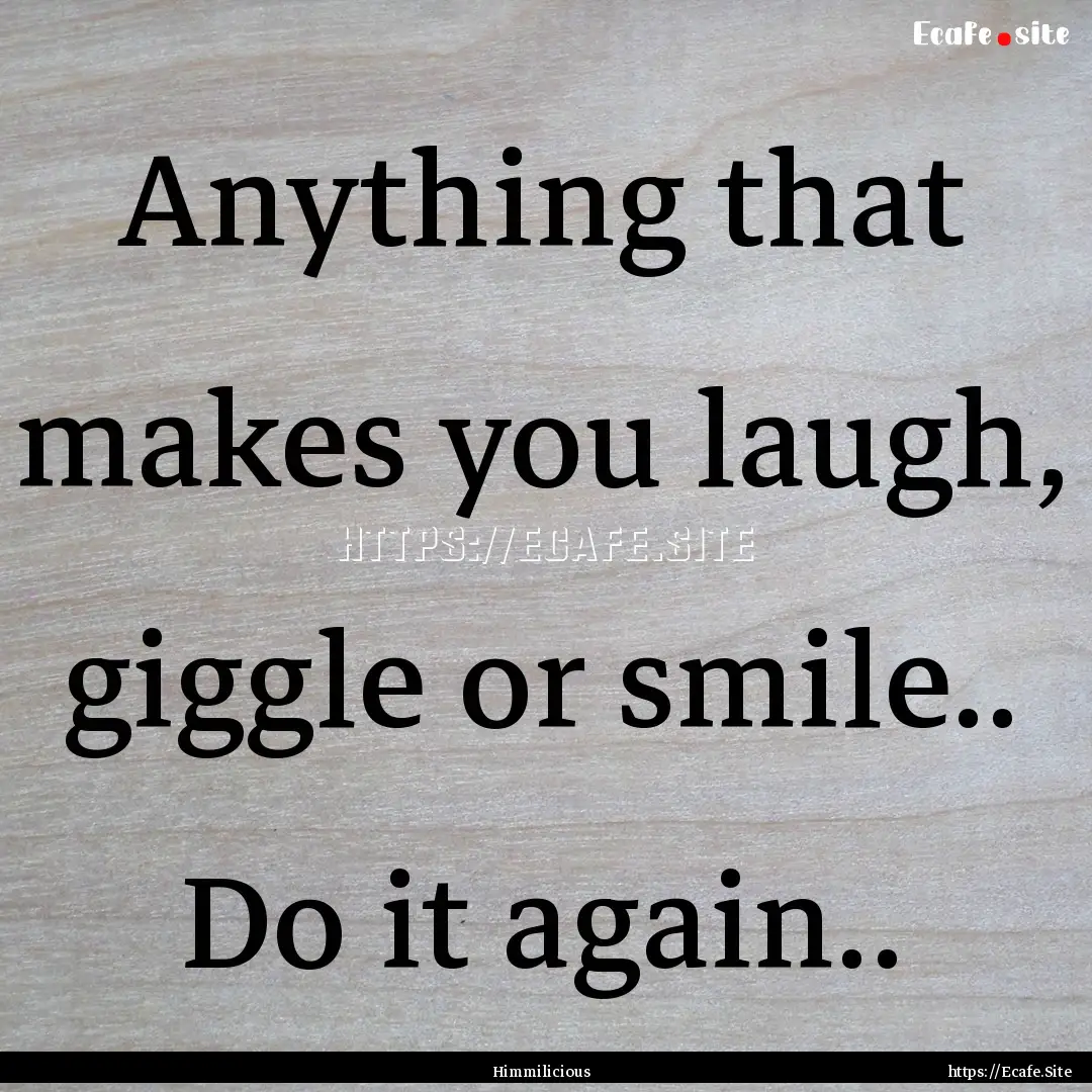 Anything that makes you laugh, giggle or.... : Quote by Himmilicious