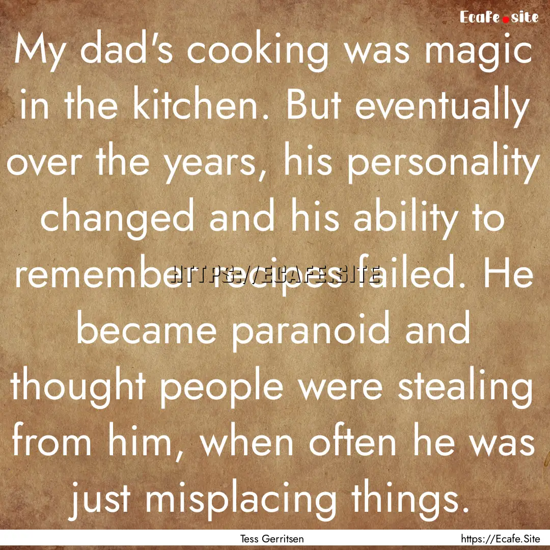 My dad's cooking was magic in the kitchen..... : Quote by Tess Gerritsen