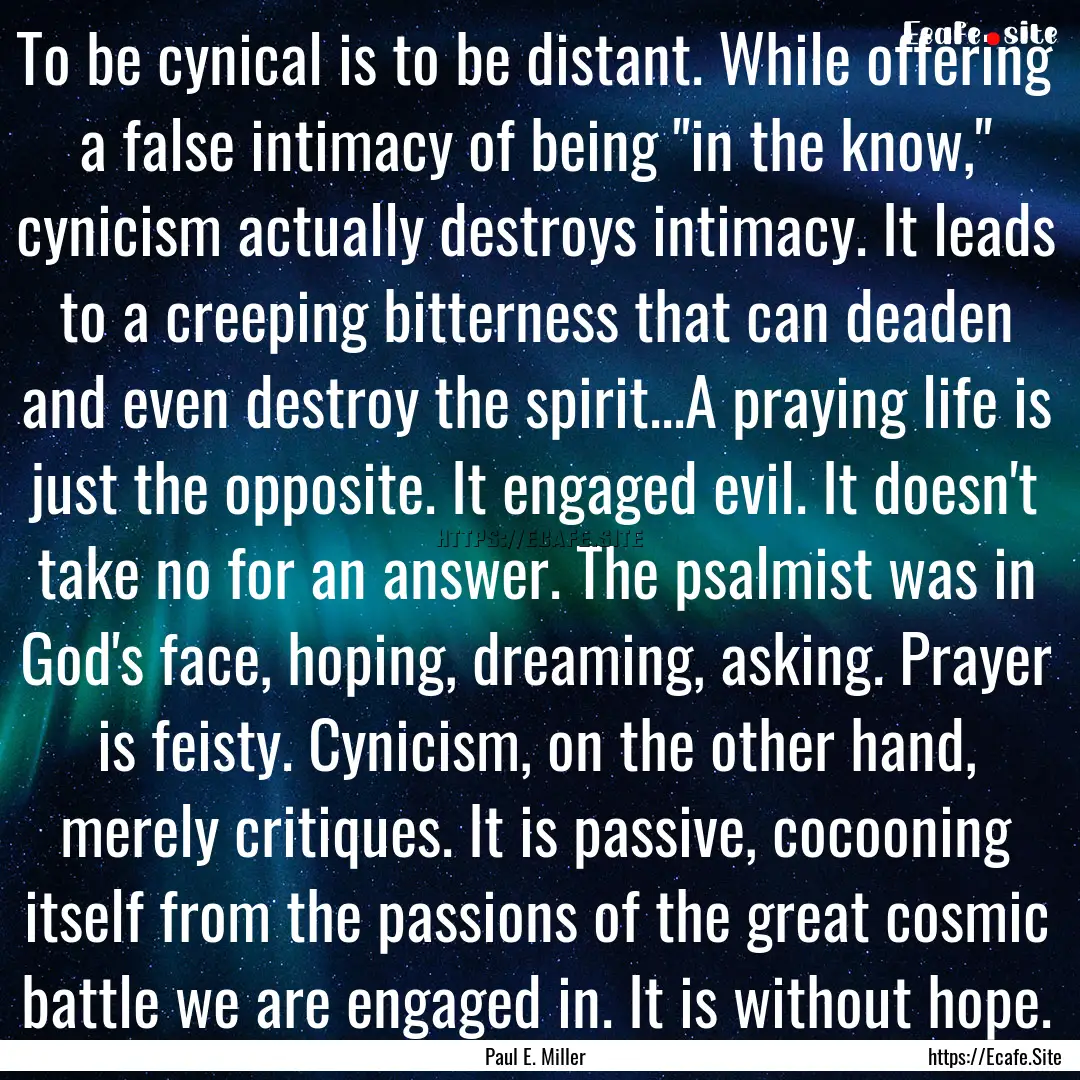 To be cynical is to be distant. While offering.... : Quote by Paul E. Miller