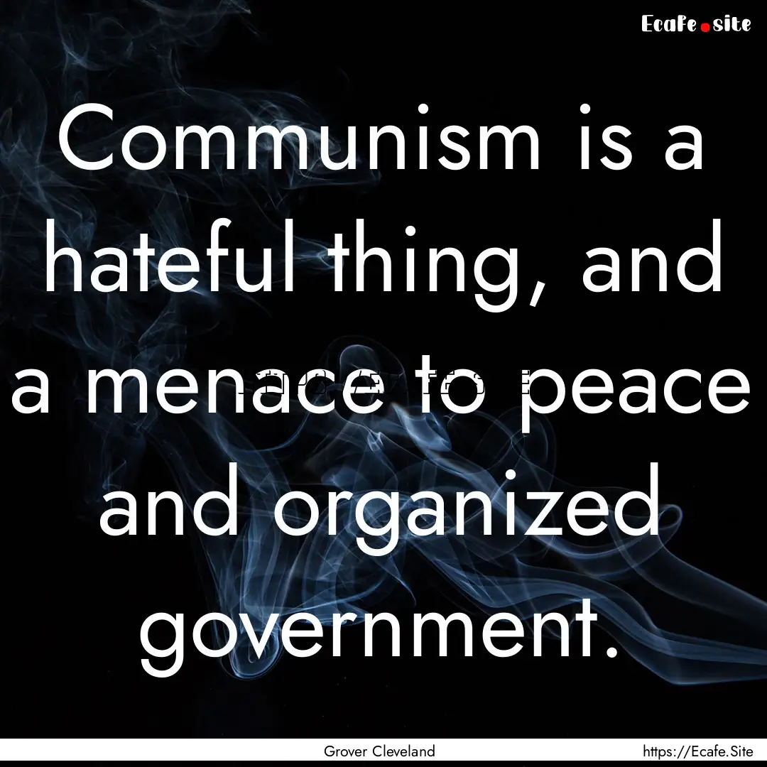 Communism is a hateful thing, and a menace.... : Quote by Grover Cleveland