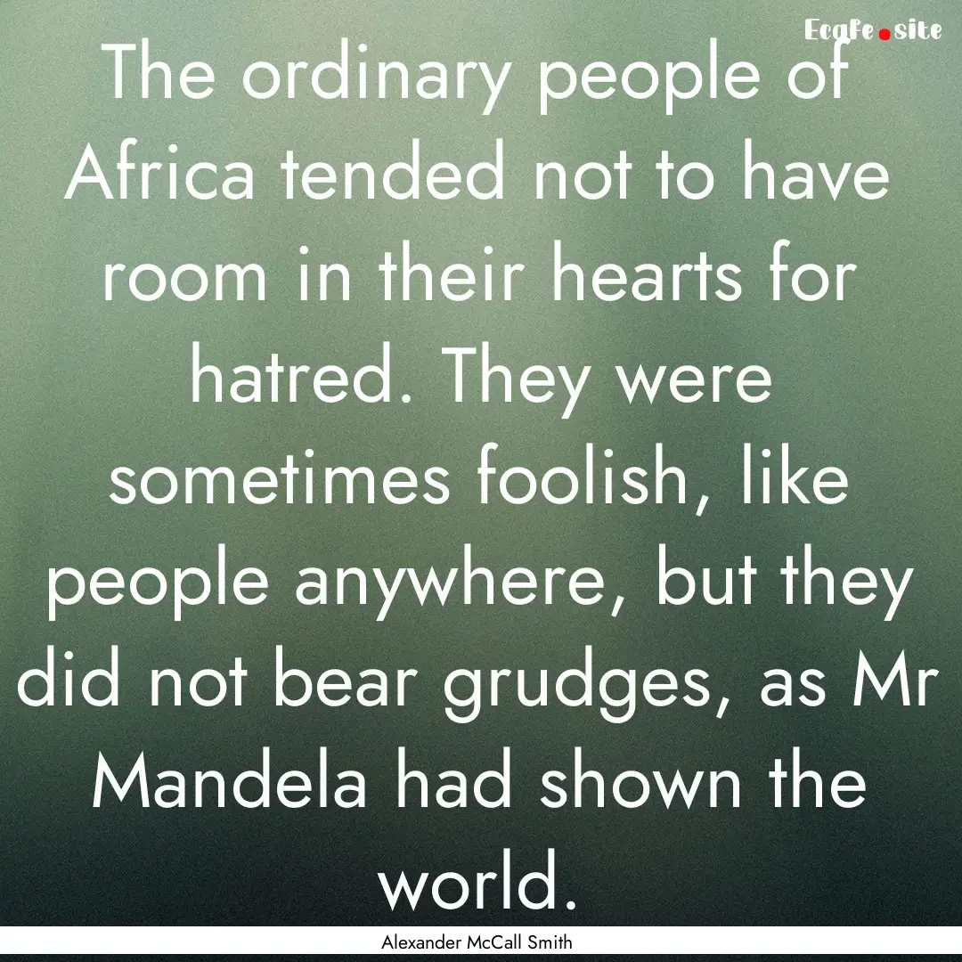 The ordinary people of Africa tended not.... : Quote by Alexander McCall Smith