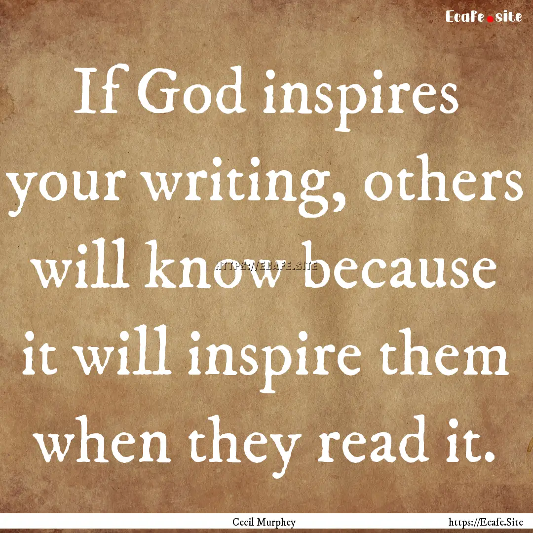 If God inspires your writing, others will.... : Quote by Cecil Murphey