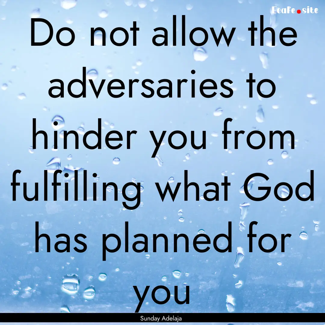 Do not allow the adversaries to hinder you.... : Quote by Sunday Adelaja