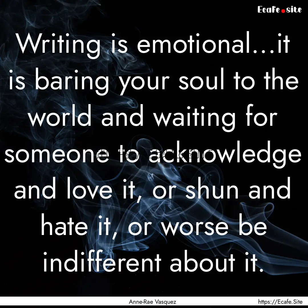 Writing is emotional...it is baring your.... : Quote by Anne-Rae Vasquez