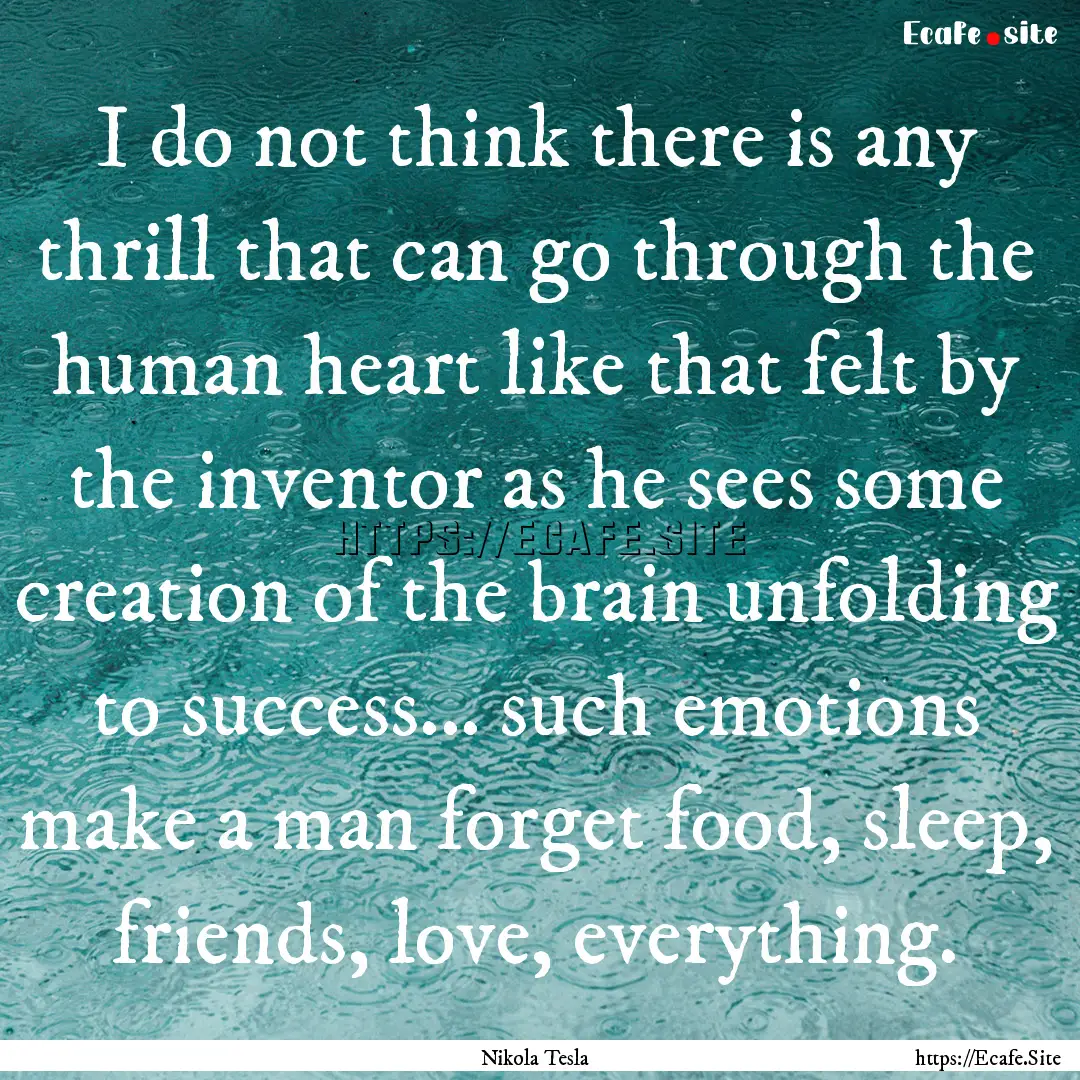 I do not think there is any thrill that can.... : Quote by Nikola Tesla