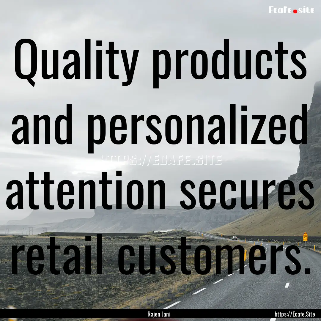 Quality products and personalized attention.... : Quote by Rajen Jani