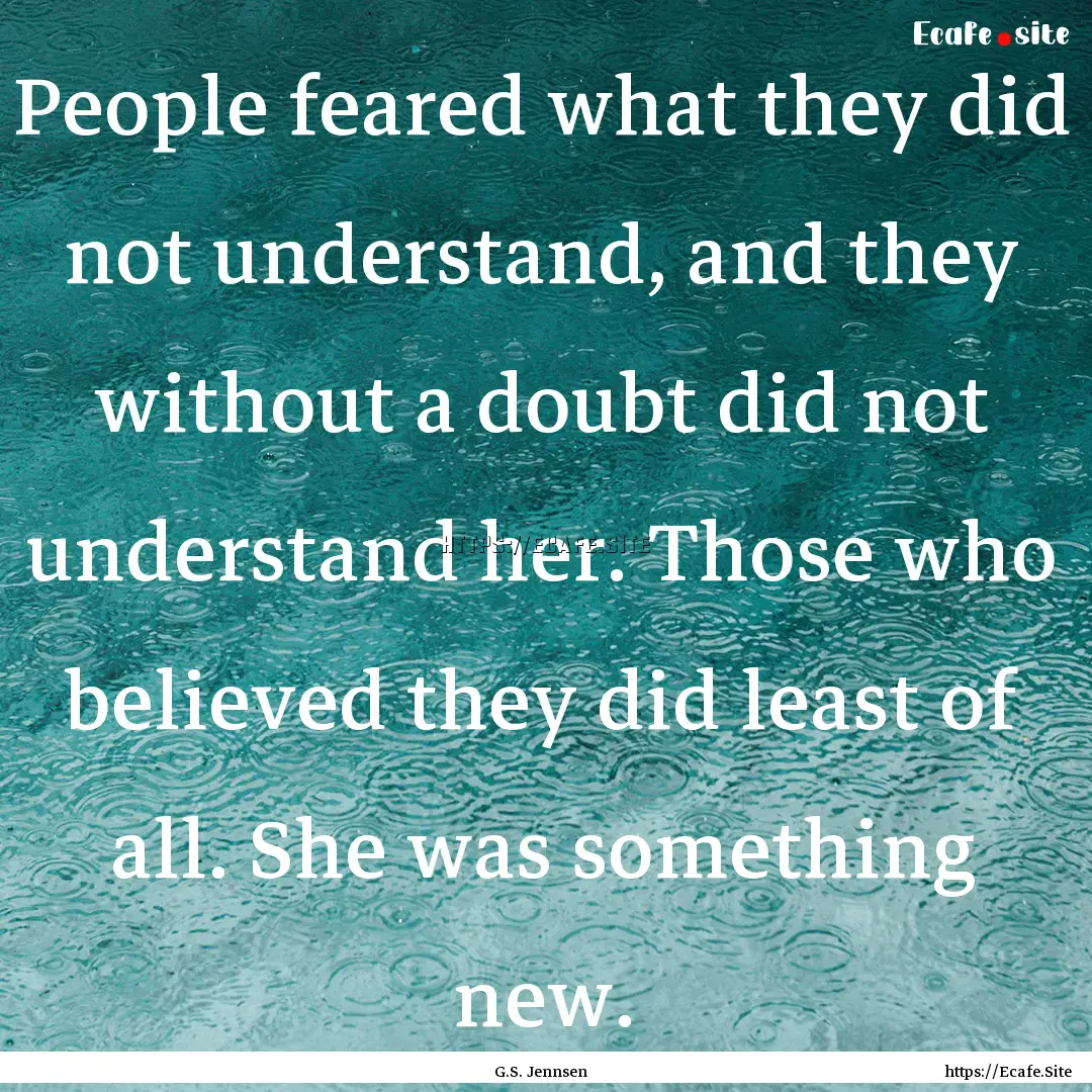 People feared what they did not understand,.... : Quote by G.S. Jennsen