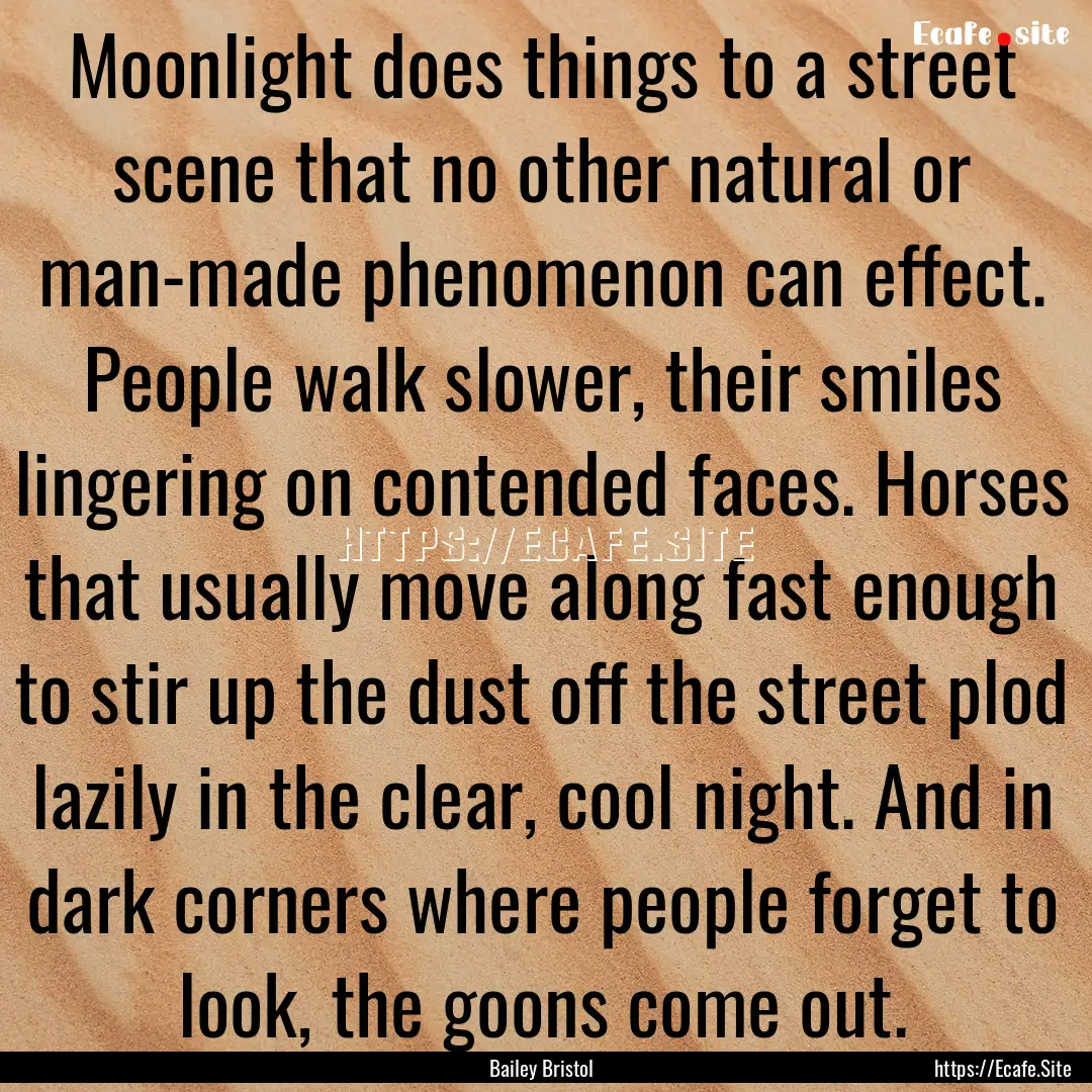 Moonlight does things to a street scene that.... : Quote by Bailey Bristol