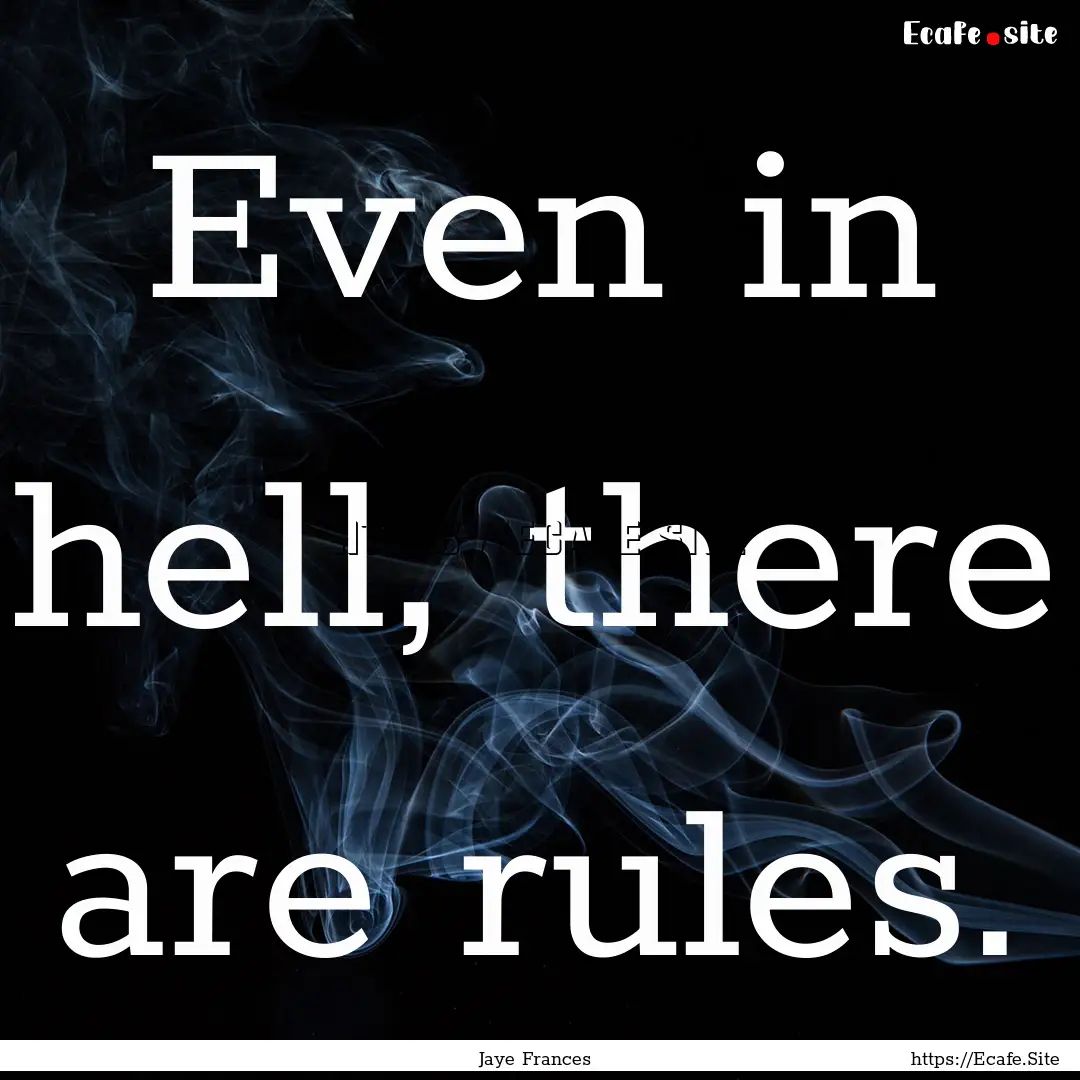 Even in hell, there are rules. : Quote by Jaye Frances