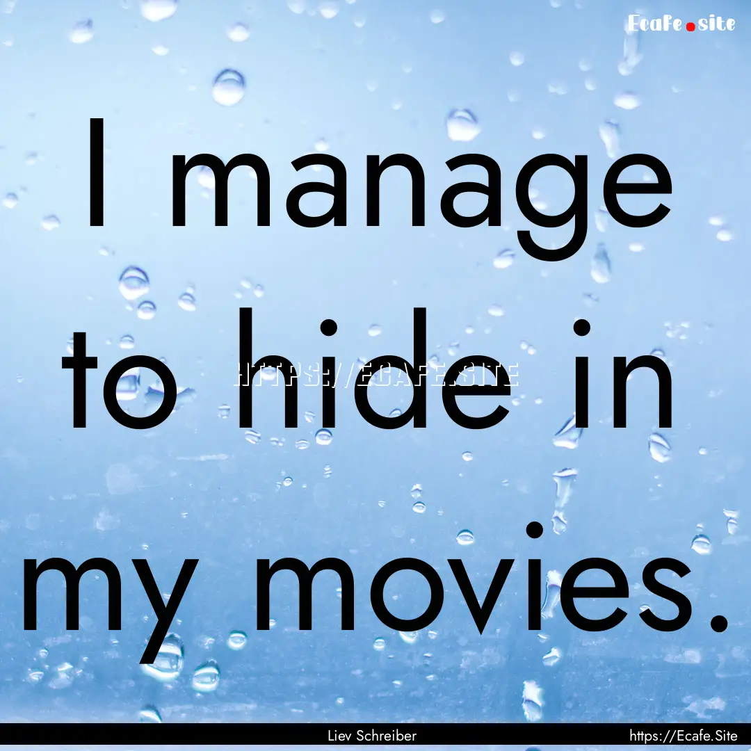 I manage to hide in my movies. : Quote by Liev Schreiber