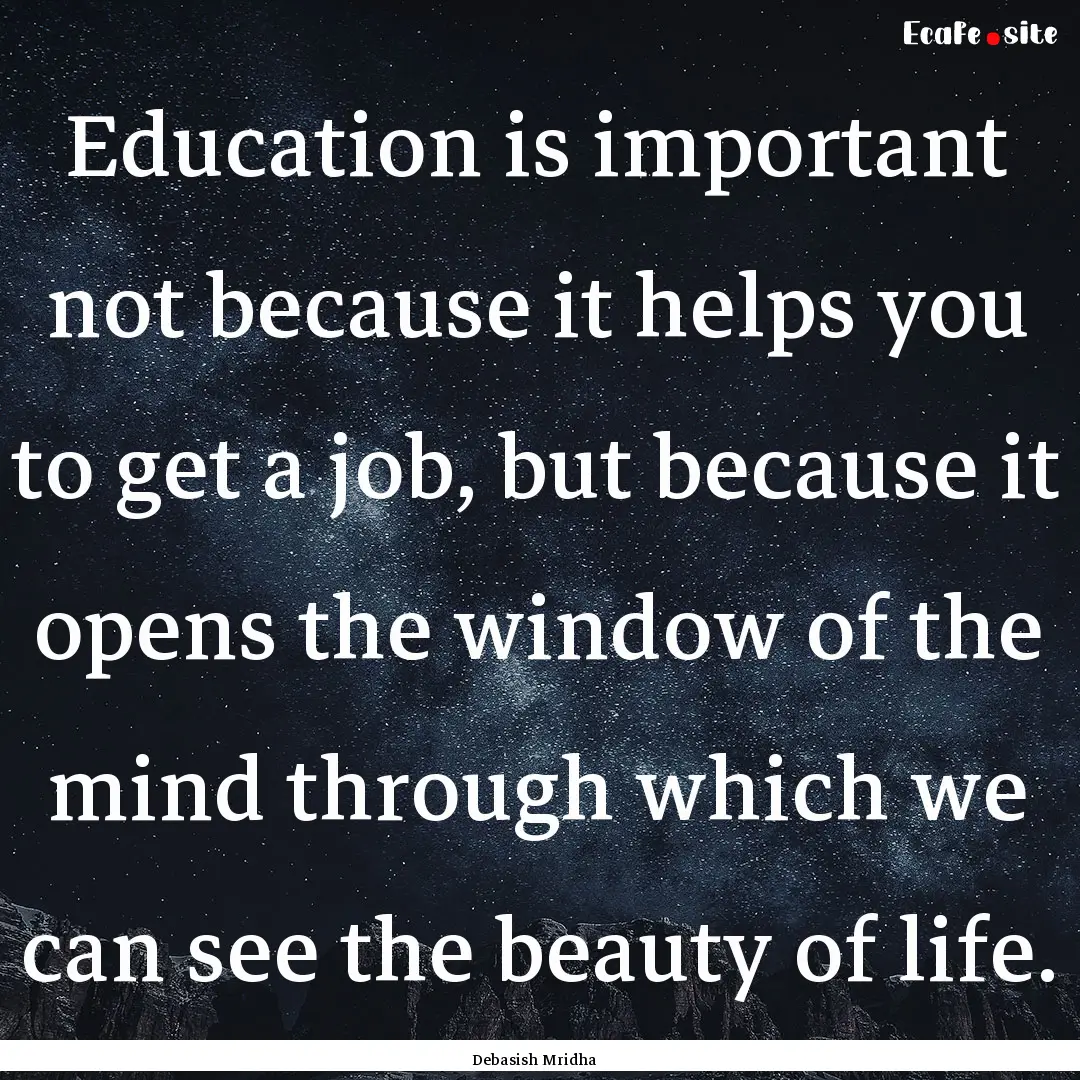 Education is important not because it helps.... : Quote by Debasish Mridha